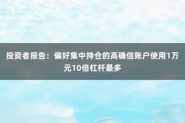 投资者报告：偏好集中持仓的高确信账户使用1万元10倍杠杆最多